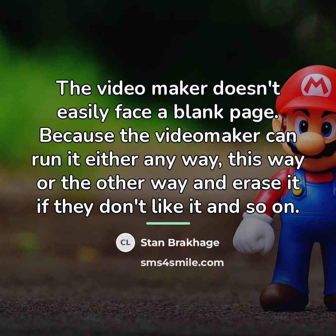 “The video maker doesn't easily face a blank page. Because…” quote by Stan Brakhage