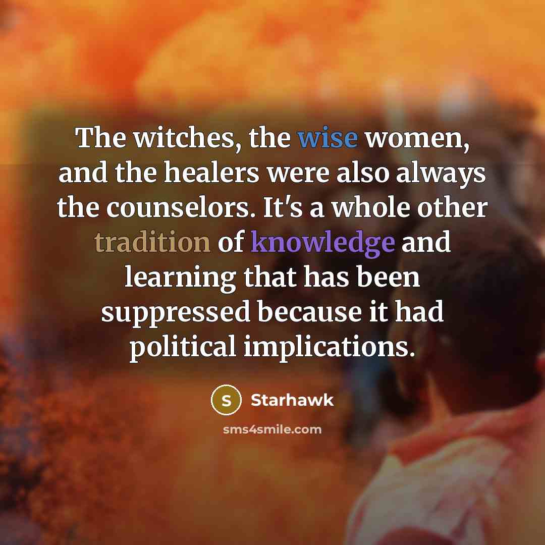 “The witches, the wise women, and the healers were also…” quote by Starhawk