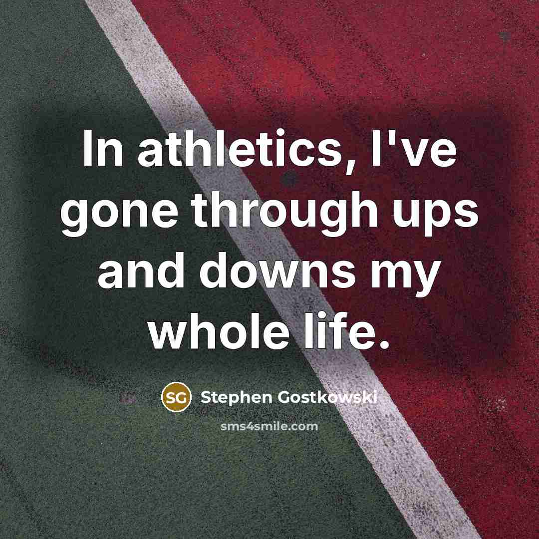 “In athletics, I've gone through ups and downs my whole…” quote by Stephen Gostkowski