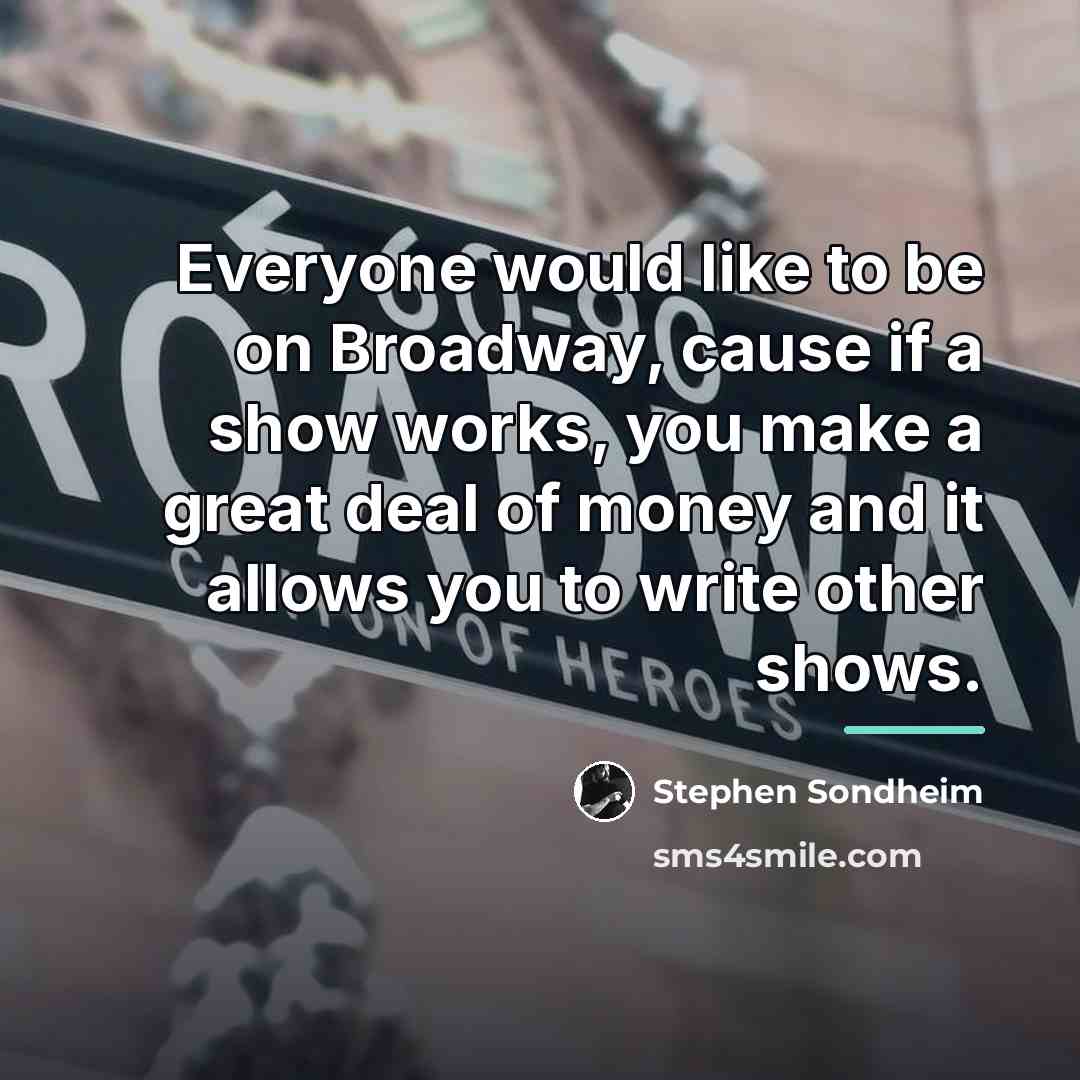“Everyone would like to be on Broadway, cause if a…” quote by Stephen Sondheim