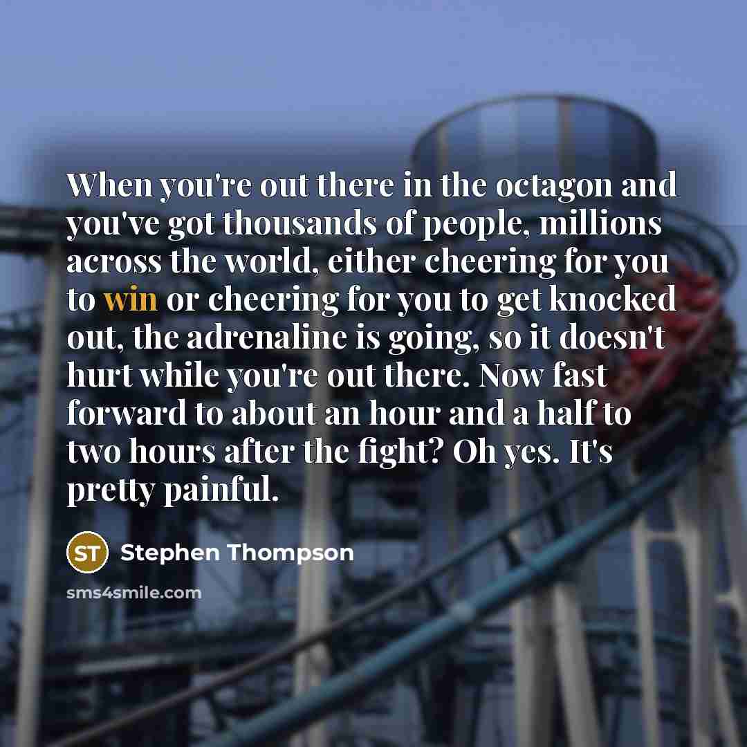 “When you're out there in the octagon and you've got…” quote by Stephen Thompson