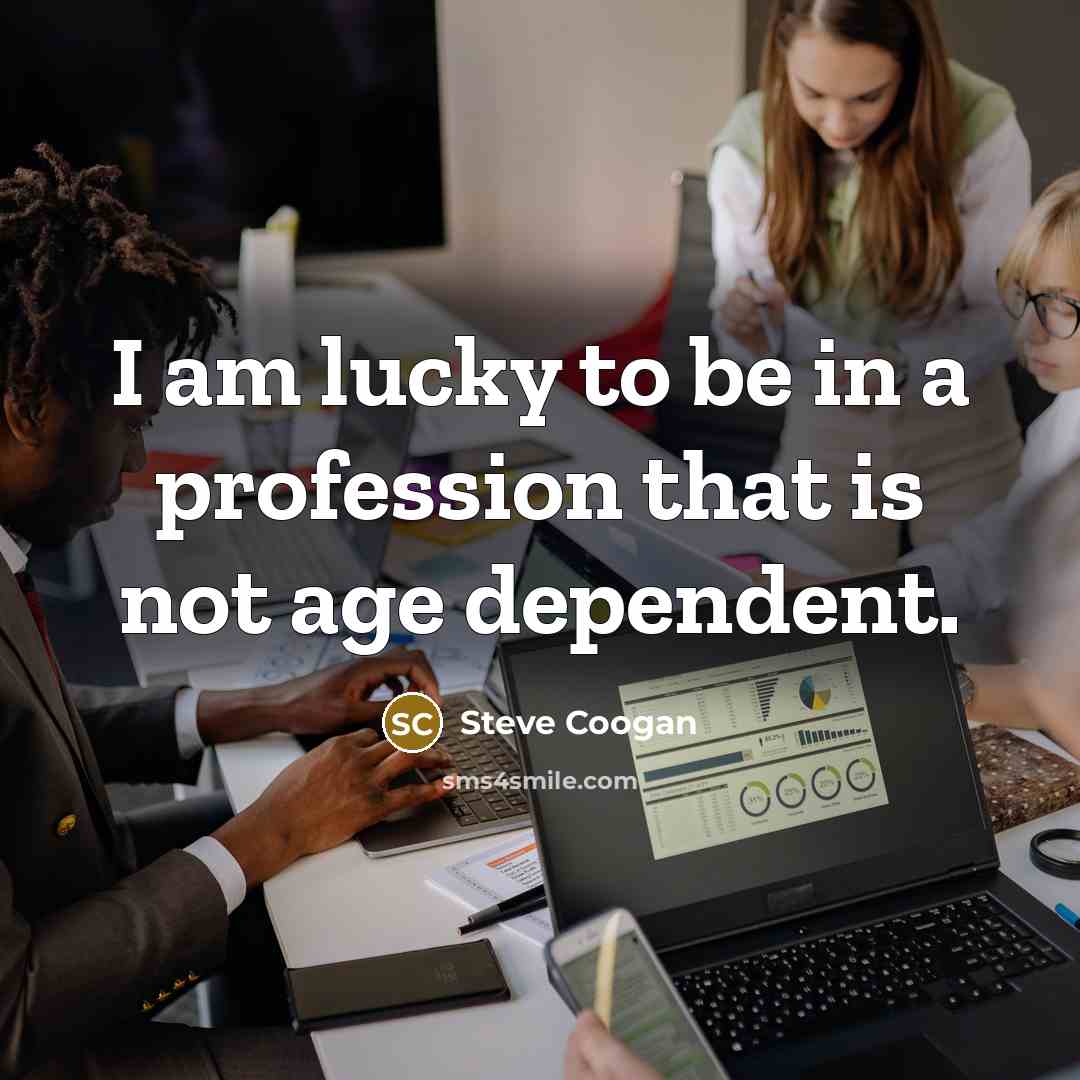 “I am lucky to be in a profession that is…” quote by Steve Coogan