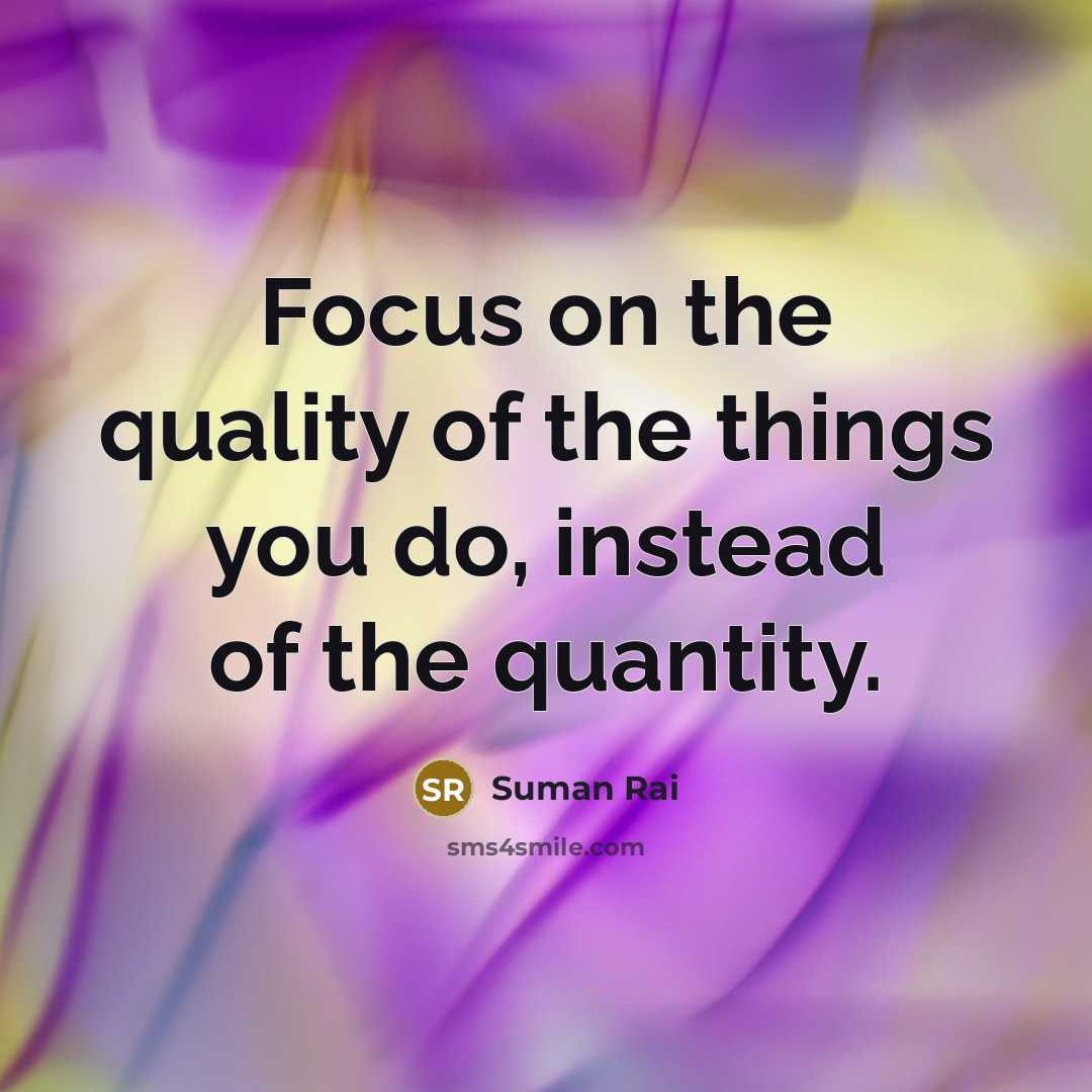 “Focus on the quality of the things you do, instead…” quote by Suman Rai