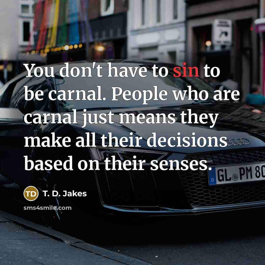 “You don't have to sin to be carnal. People who…” quote by T. D. Jakes