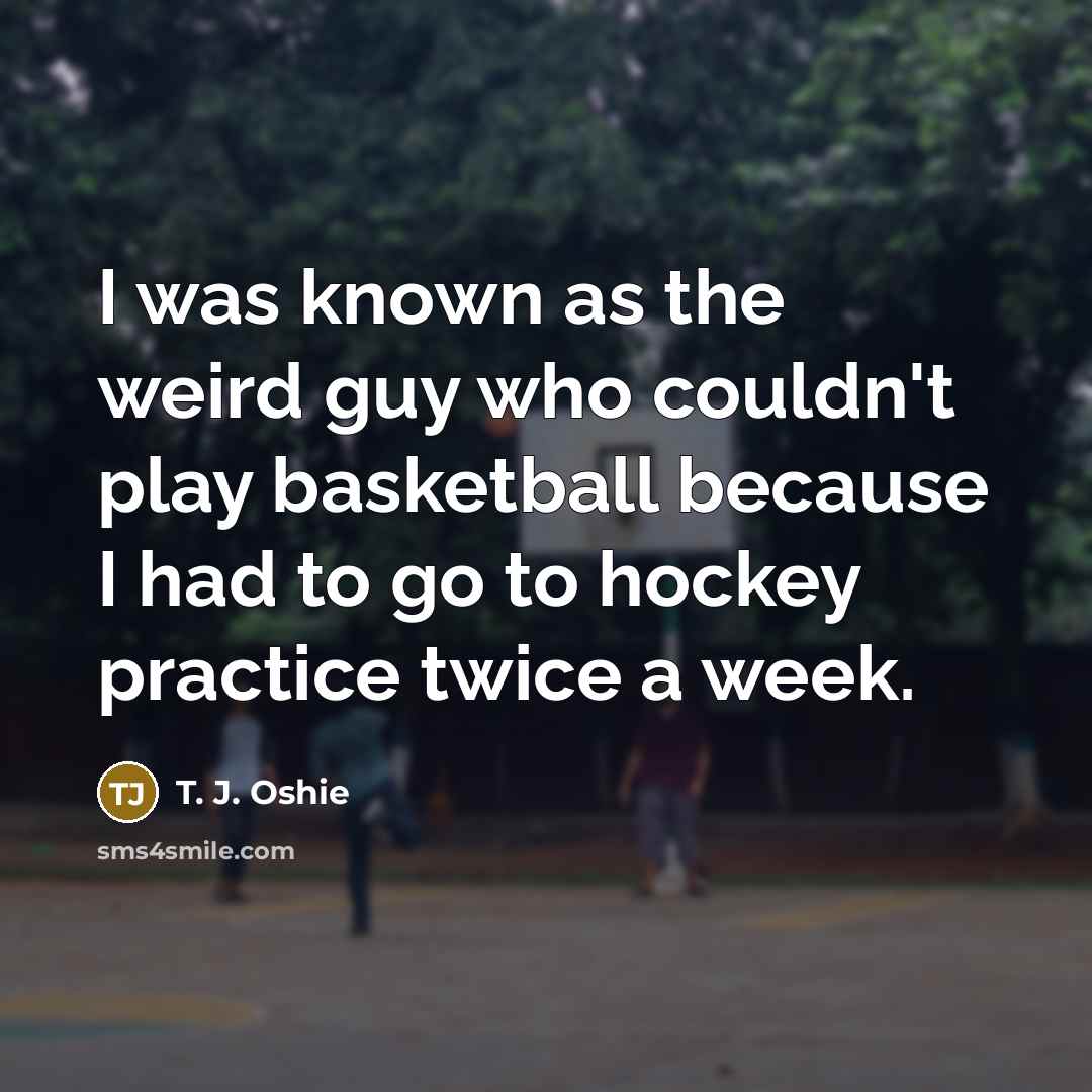 “I was known as the weird guy who couldn't play…” quote by T. J. Oshie