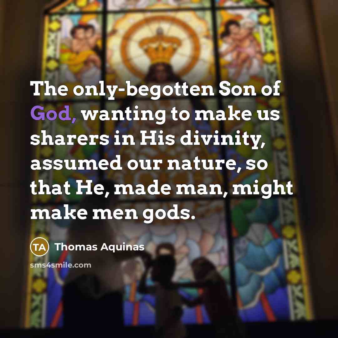 “The only-begotten Son of God, wanting to make us sharers…” quote by Thomas Aquinas