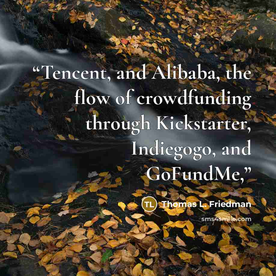 “Tencent, and Alibaba, the flow of crowdfunding through Kickstarter, Indiegogo, and GoFundMe,” quote by Thomas L. Friedman