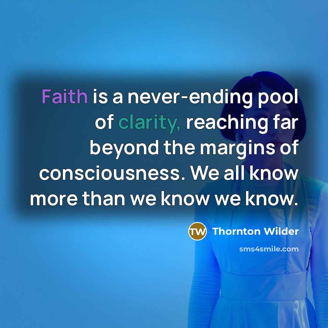 “Faith is a never-ending pool of clarity, reaching far beyond…” quote by Thornton Wilder