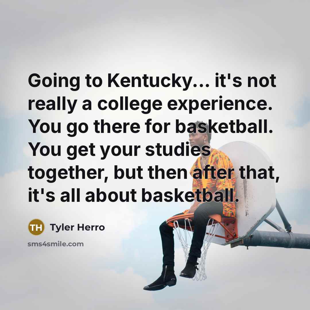“Going to Kentucky... it's not really a college experience. You…” quote by Tyler Herro