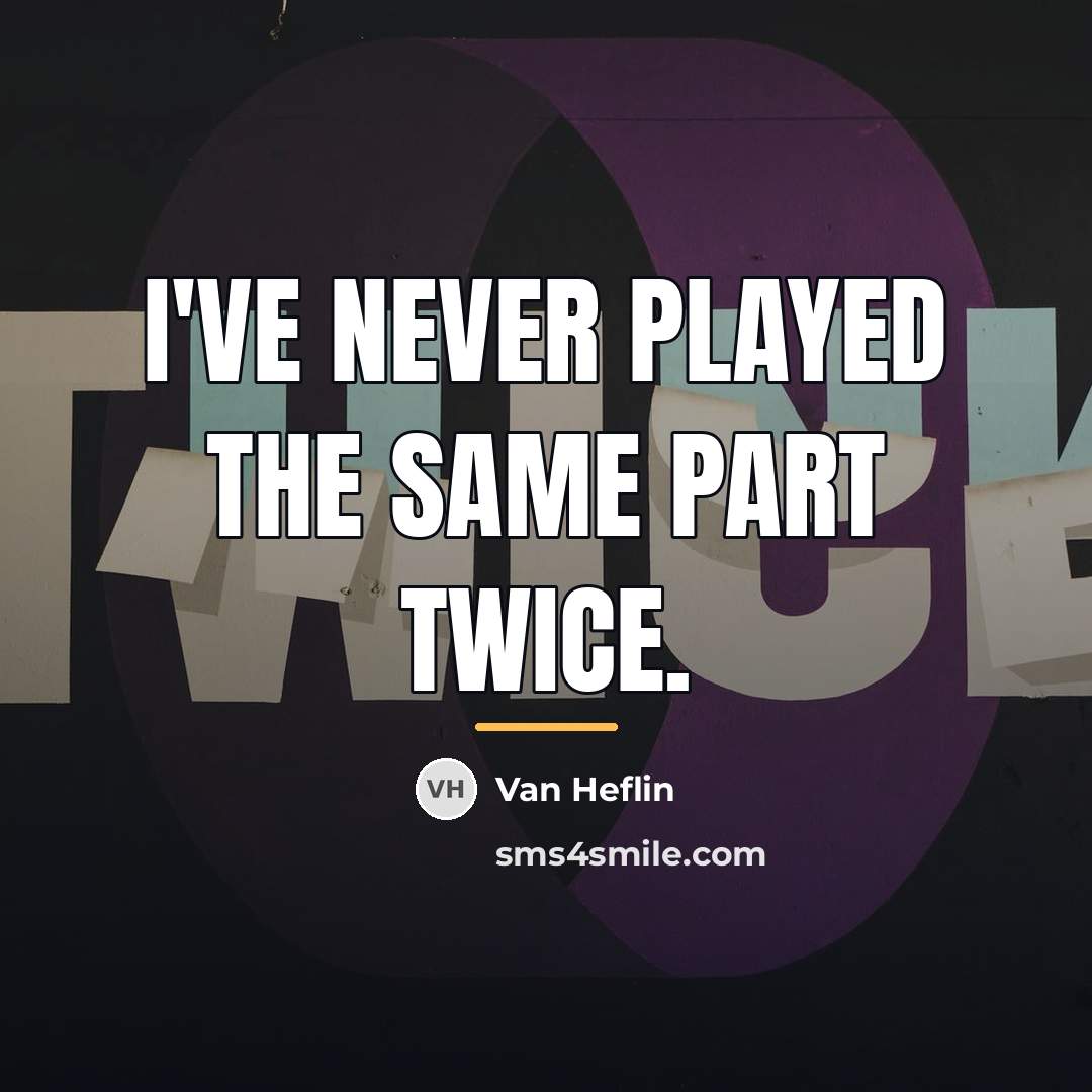 “I've never played the same part twice.…” quote by Van Heflin