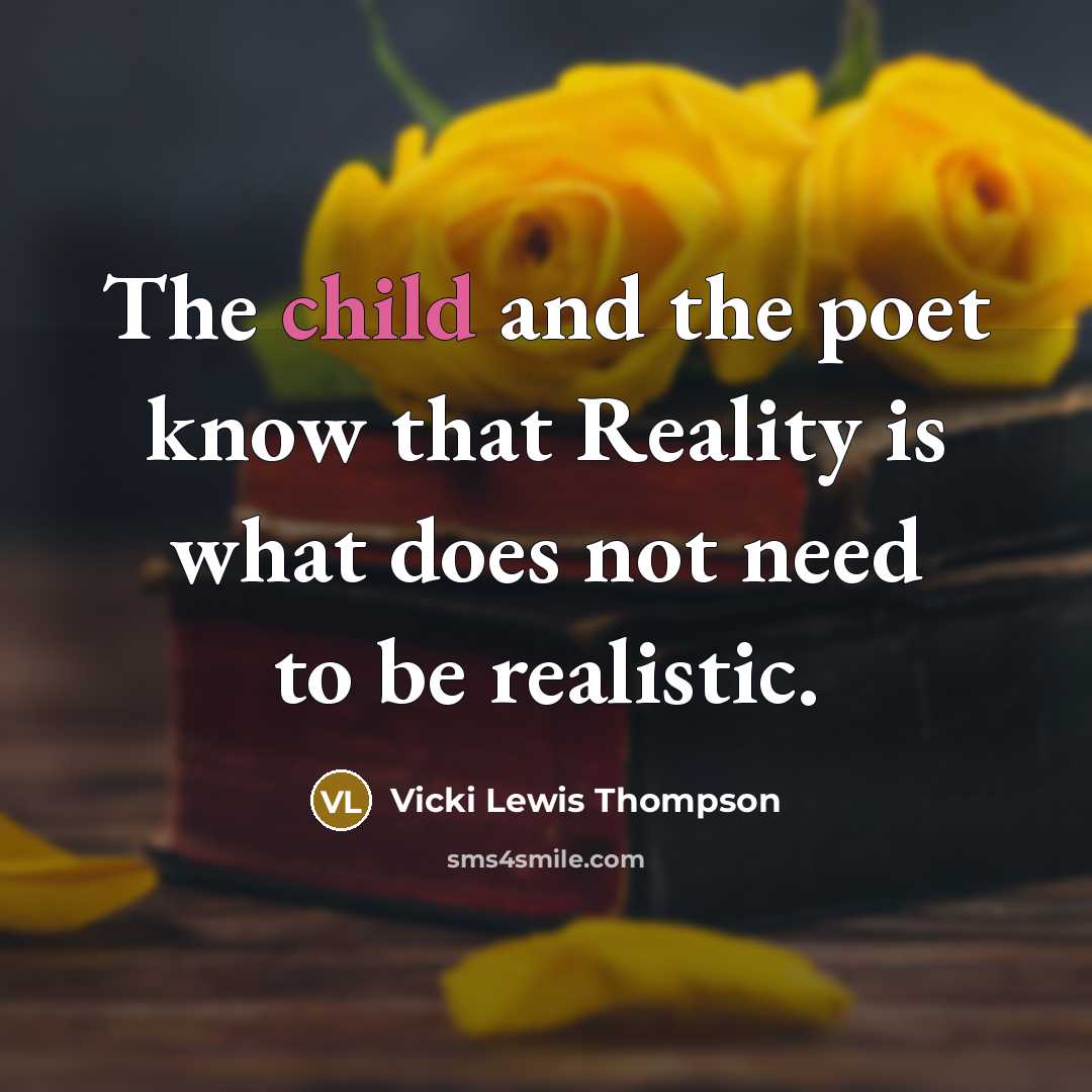 “The child and the poet know that Reality is what…” quote by Vicki Lewis Thompson