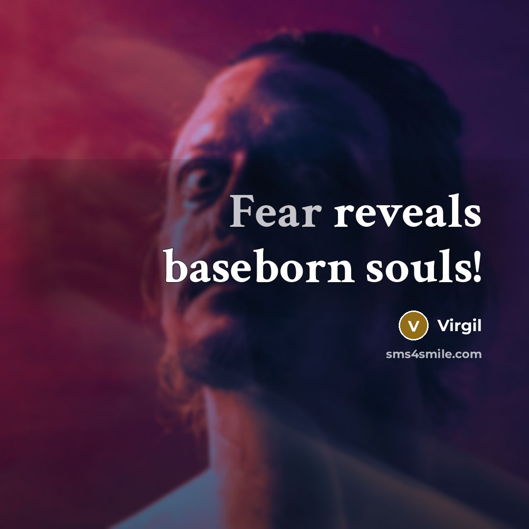 “Fear reveals baseborn souls!…” quote by Virgil