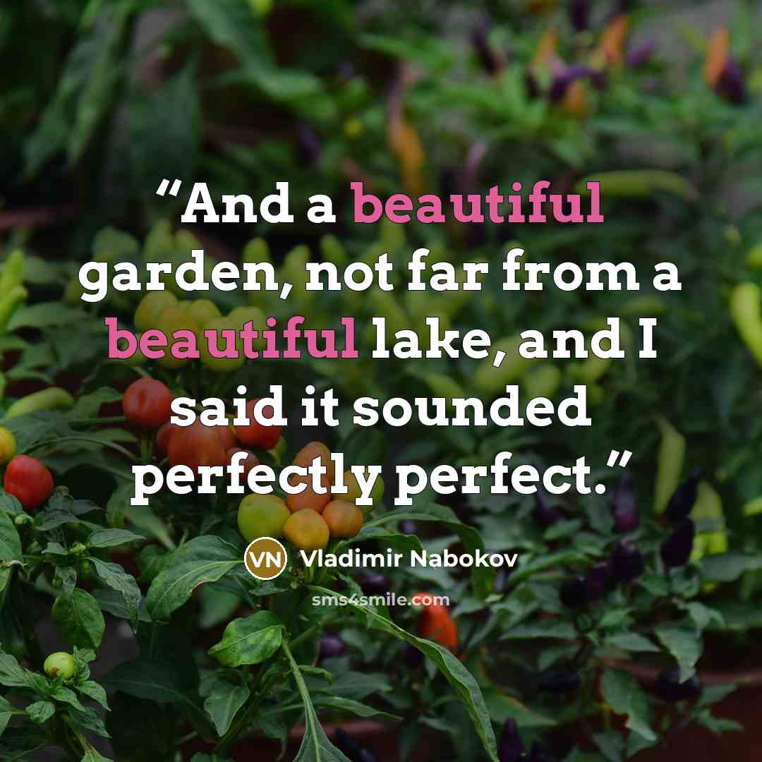 “And a beautiful garden, not far from a beautiful lake, and I said it sounded perfectly perfect.” quote by Vladimir Nabokov
