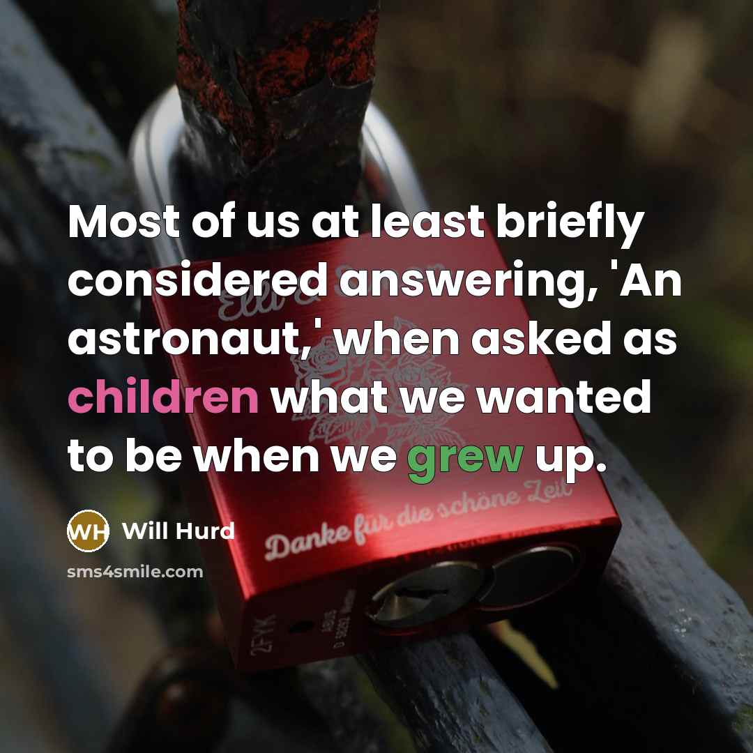 “Most of us at least briefly considered answering, 'An astronaut,' when asked as children what we wanted to be when we grew up.” quote by Will Hurd