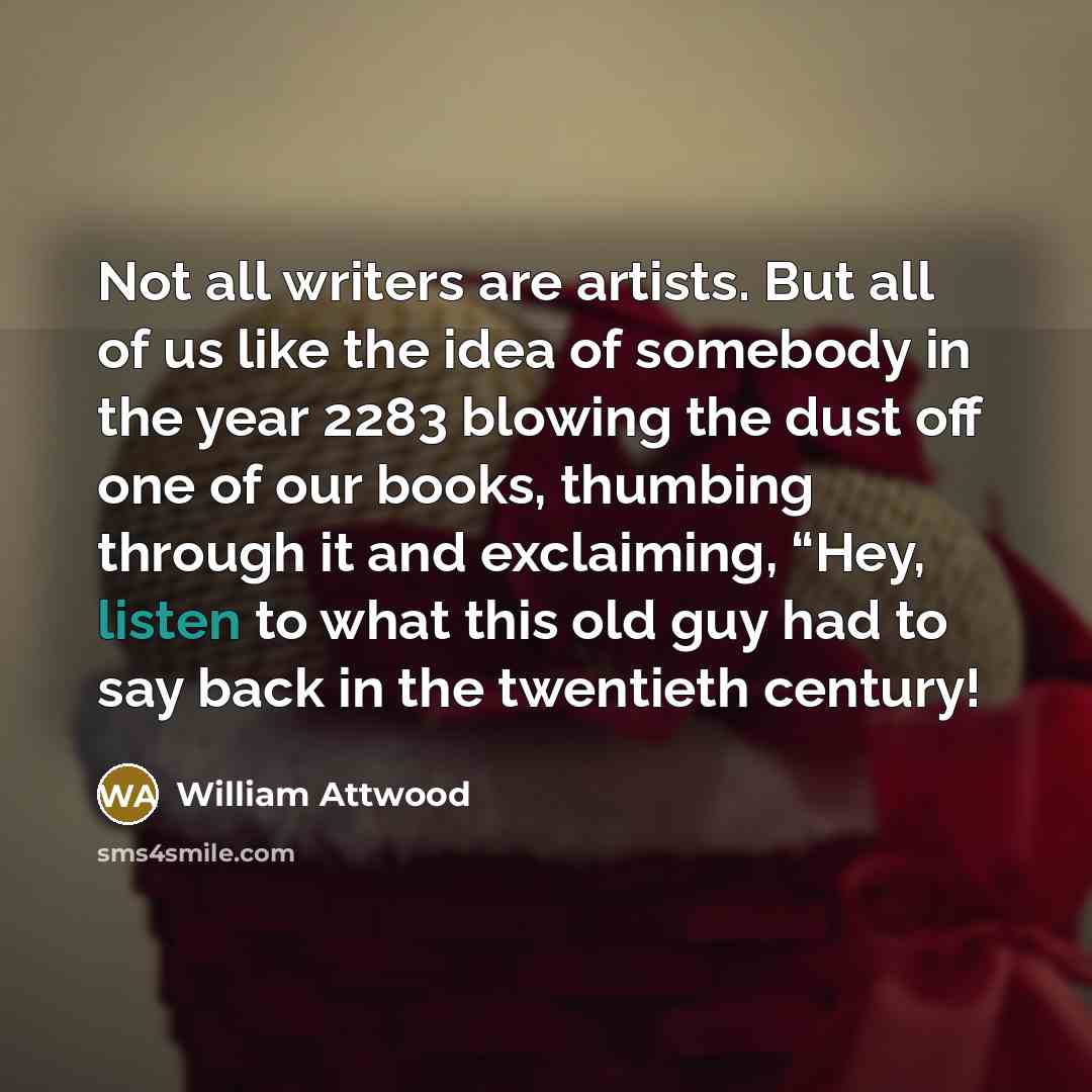 “Not all writers are artists. But all of us like…” quote by William Attwood
