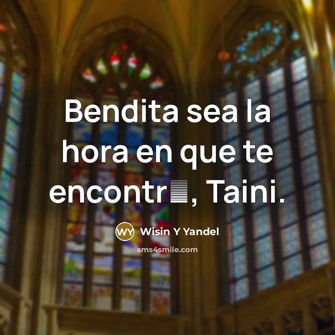 “Bendita sea la hora en que te encontr�, Taini.…” quote by Wisin Y Yandel