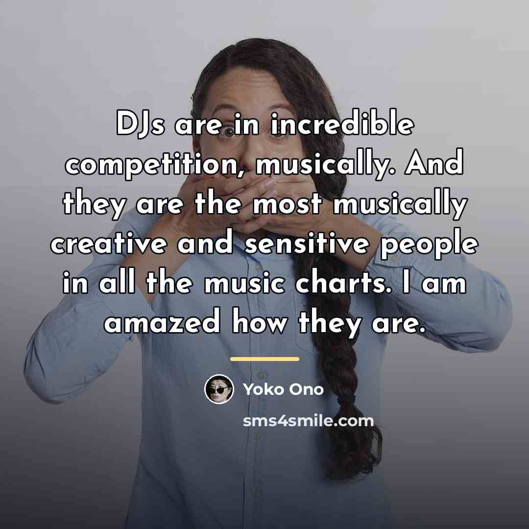 “DJs are in incredible competition, musically. And they are the…” quote by Yoko Ono