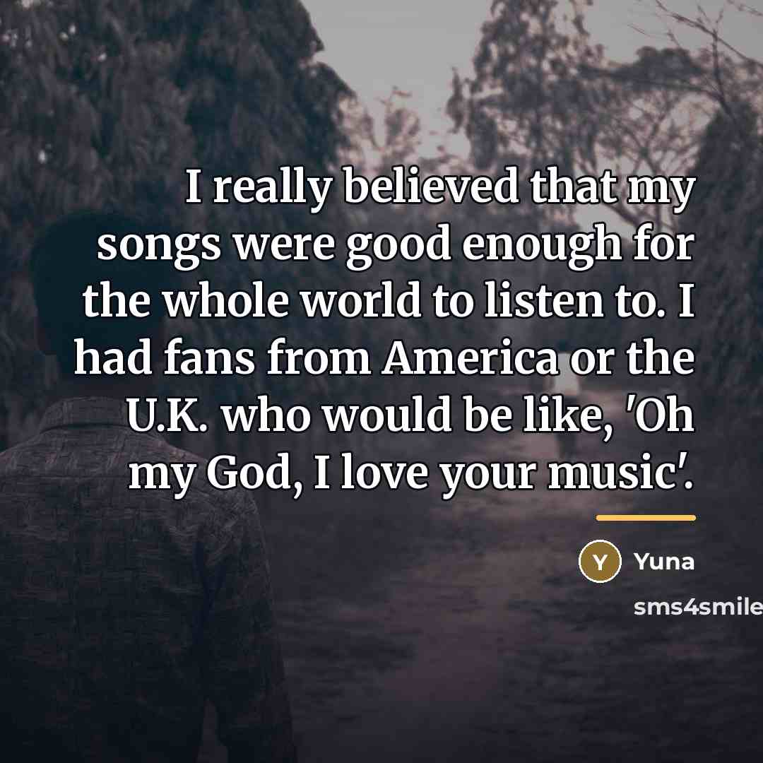 “I really believed that my songs were good enough for…” quote by Yuna