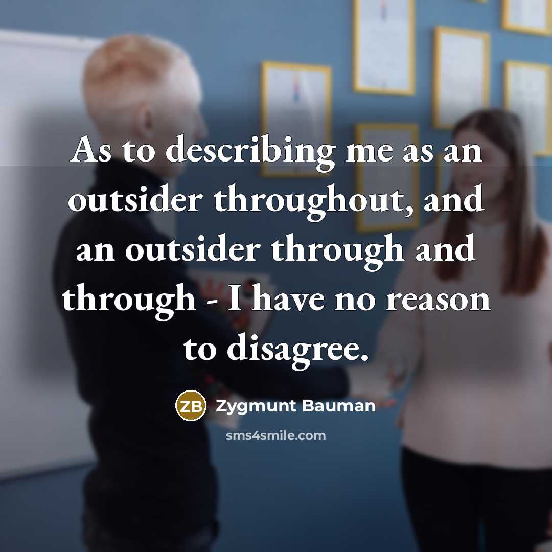 “As to describing me as an outsider throughout, and an…” quote by Zygmunt Bauman