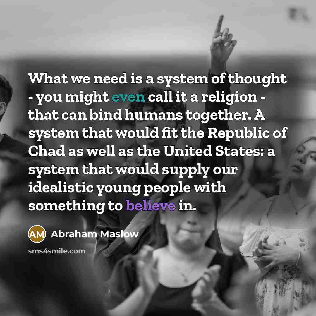 “What we need is a system of thought - you…” quote by Abraham Maslow