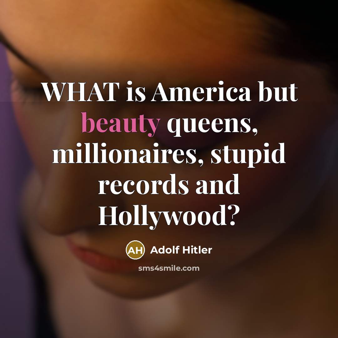 “WHAT is America but beauty queens, millionaires, stupid records and…” quote by Adolf Hitler