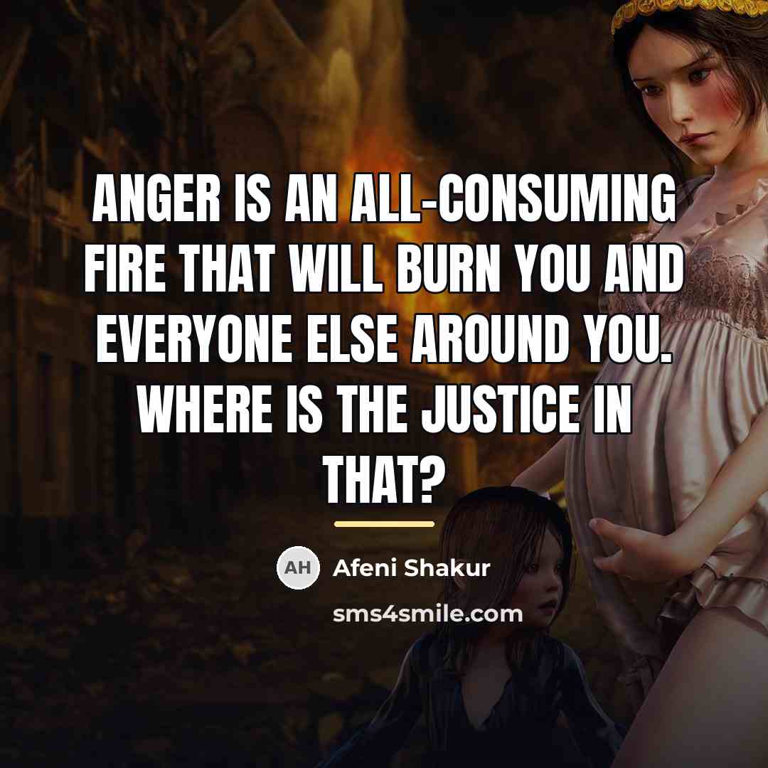 “Anger is an all-consuming fire that will burn you and…” quote by Afeni Shakur