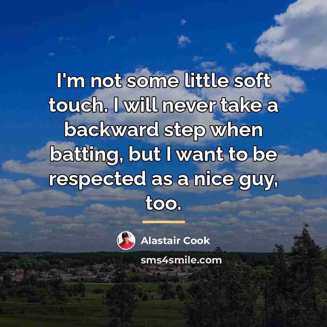 “I'm not some little soft touch. I will never take…” quote by Alastair Cook