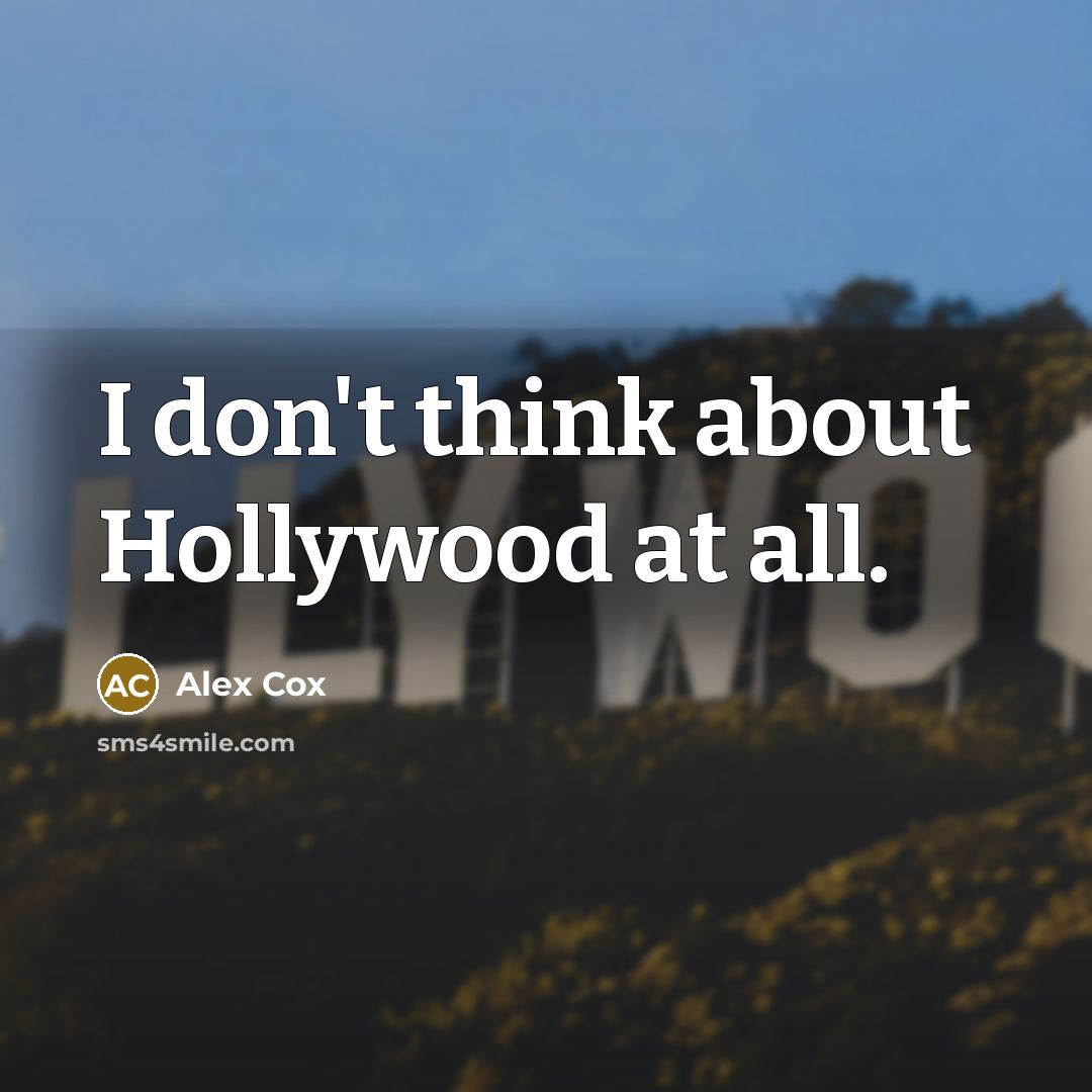 “I don't think about Hollywood at all.…” quote by Alex Cox