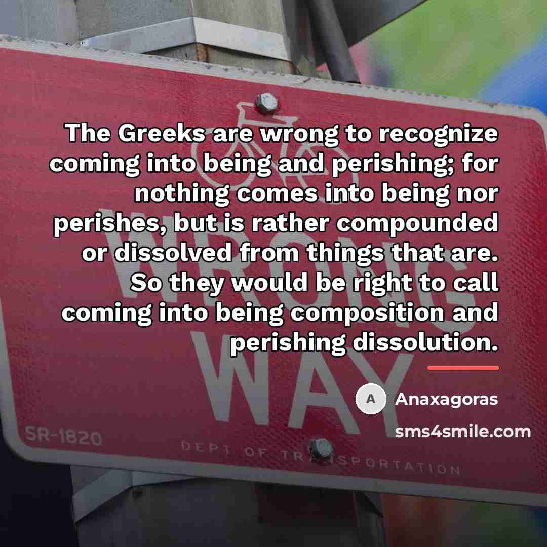 “The Greeks are wrong to recognize coming into being and…” quote by Anaxagoras