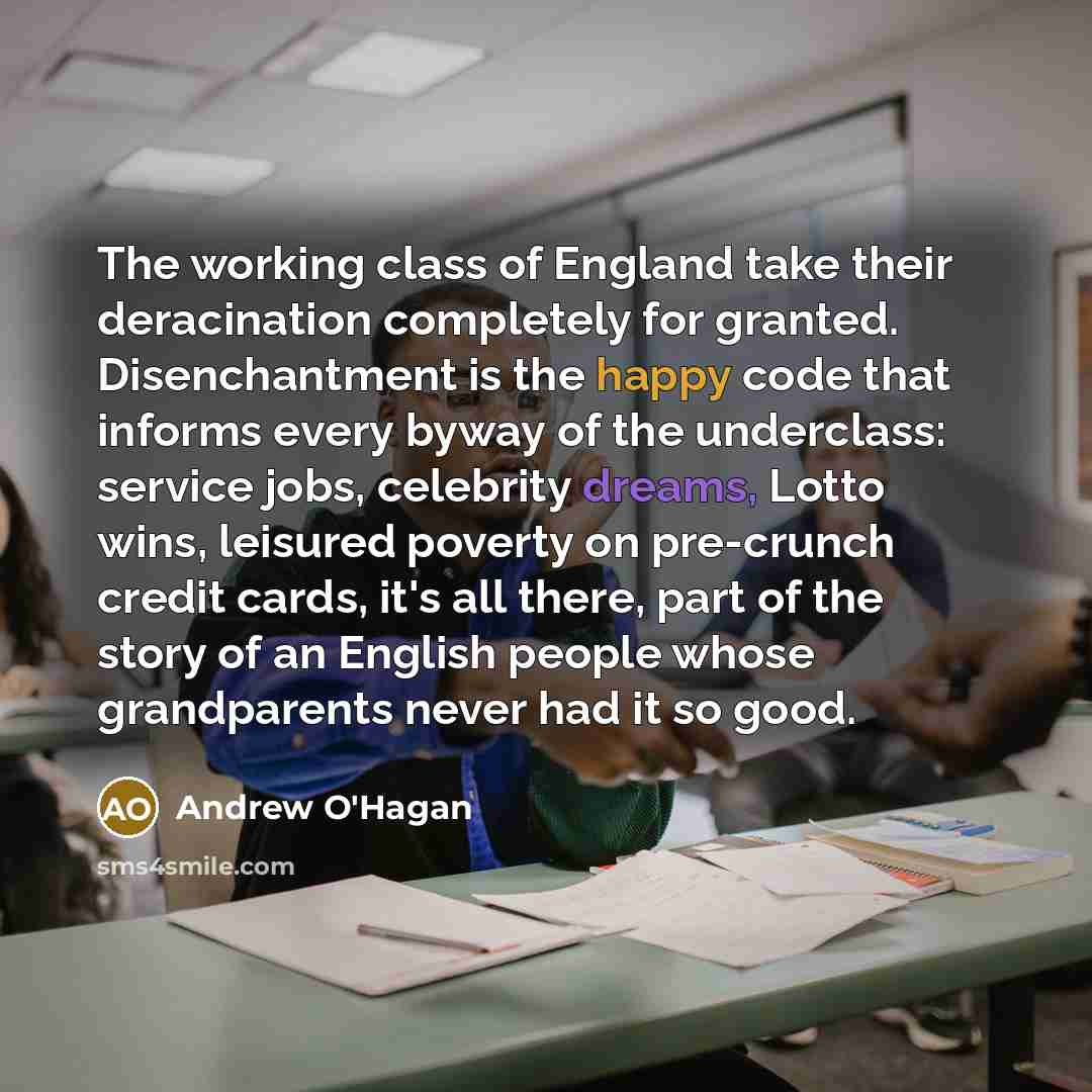“The working class of England take their deracination completely for…” quote by Andrew O'Hagan
