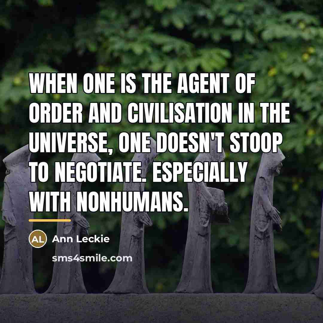“When one is the agent of order and civilisation in…” quote by Ann Leckie