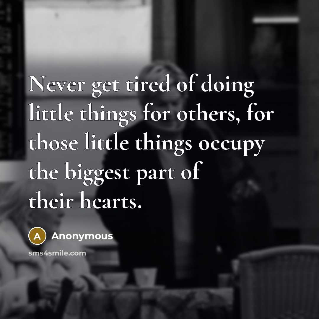 “Never get tired of doing little things for others, for…” quote by Anonymous