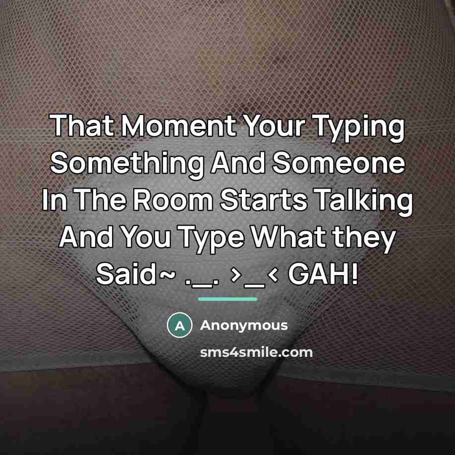 “That Moment Your Typing Something And Someone In The Room…” quote by Anonymous