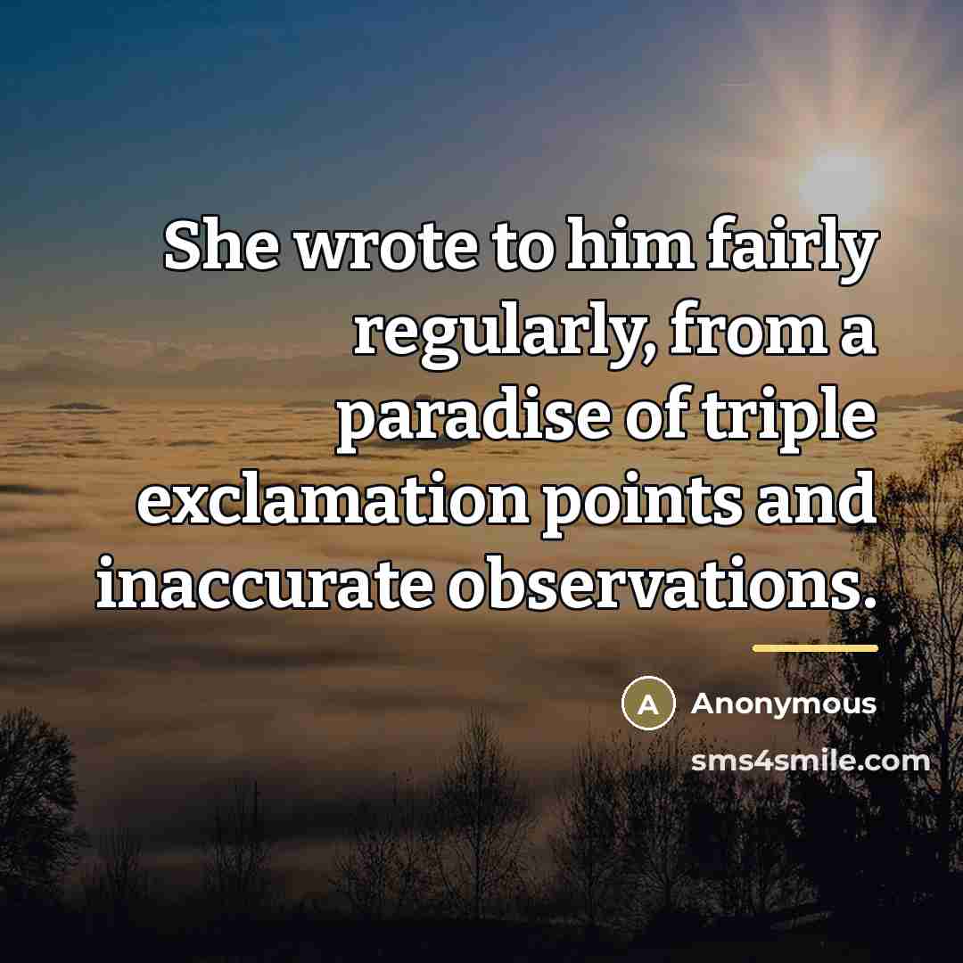 “She wrote to him fairly regularly, from a paradise of…” quote by Anonymous