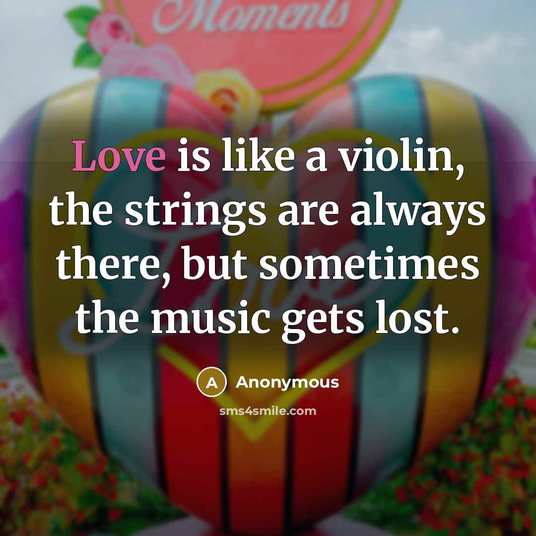 “Love is like a violin, the strings are always there,…” quote by Anonymous