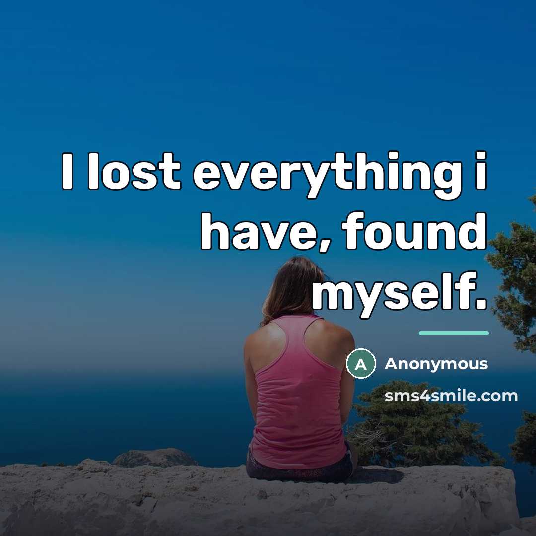 “I lost everything i have, found myself.…” quote by Anonymous