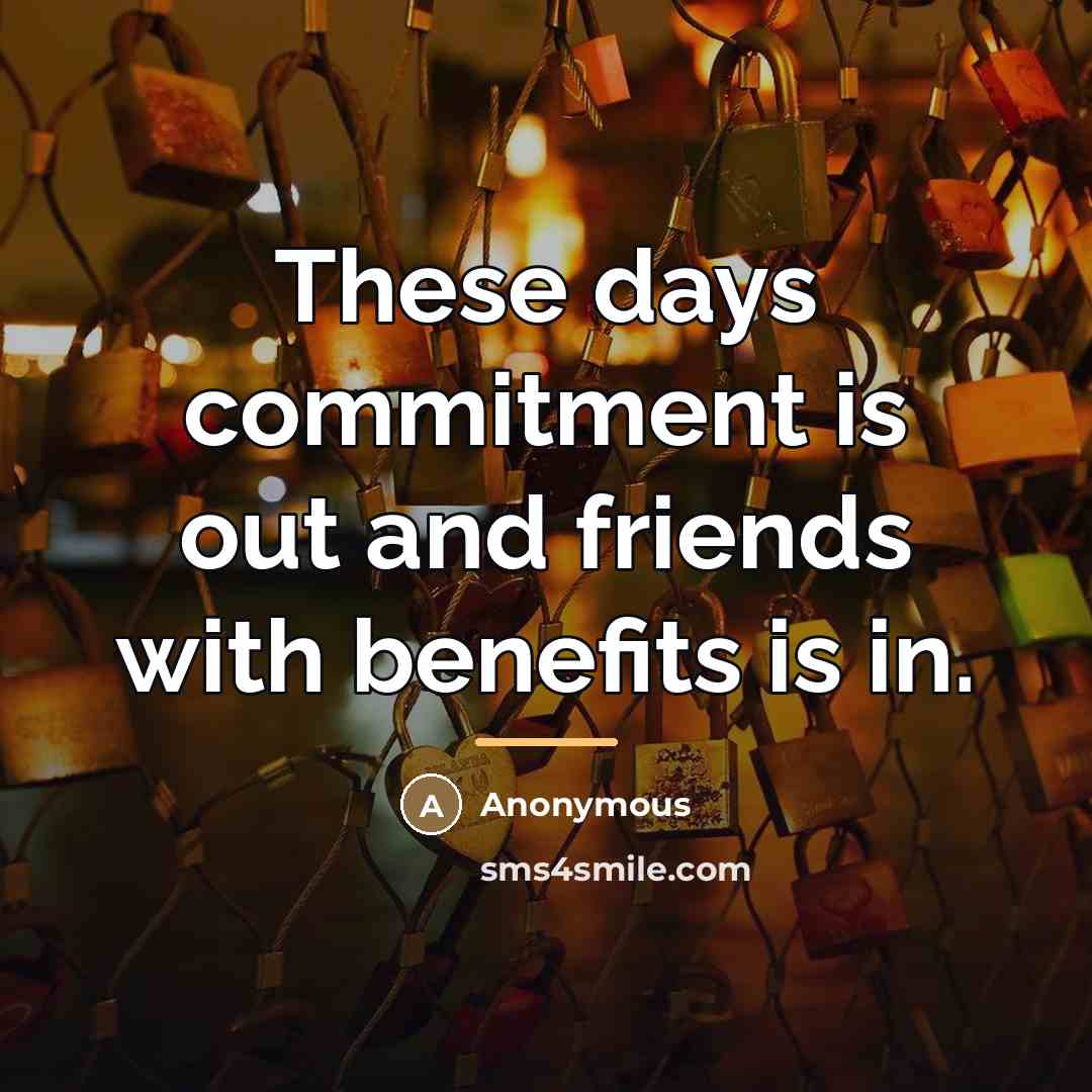 “These days commitment is out and friends with benefits is…” quote by Anonymous