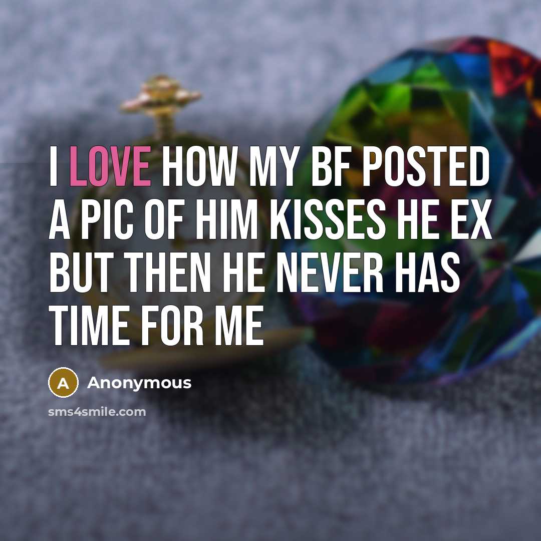 “I LOVE HOW MY BF POSTED A PIC OF HIM KISSES HE EX BUT THEN HE NEVER HAS TIME FOR ME” quote by Anonymous
