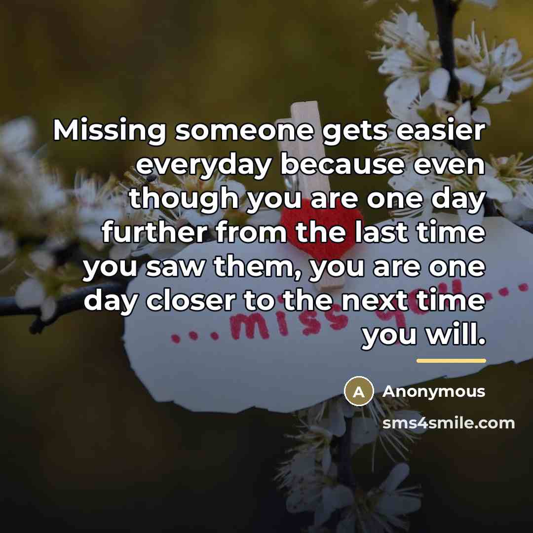 “Missing someone gets easier everyday because even though you are…” quote by Anonymous