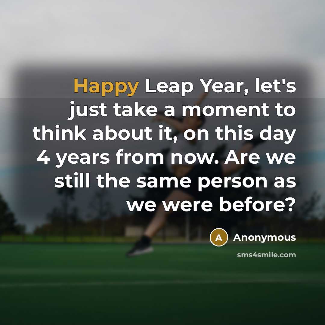 “Happy Leap Year, let's just take a moment to think…” quote by Anonymous