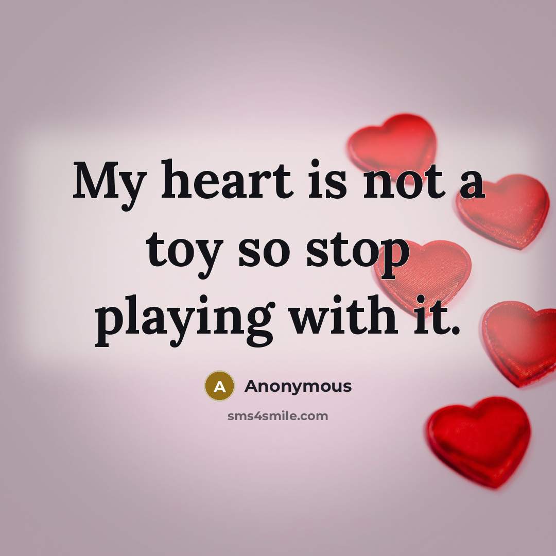 “My heart is not a toy so stop playing with…” quote by Anonymous