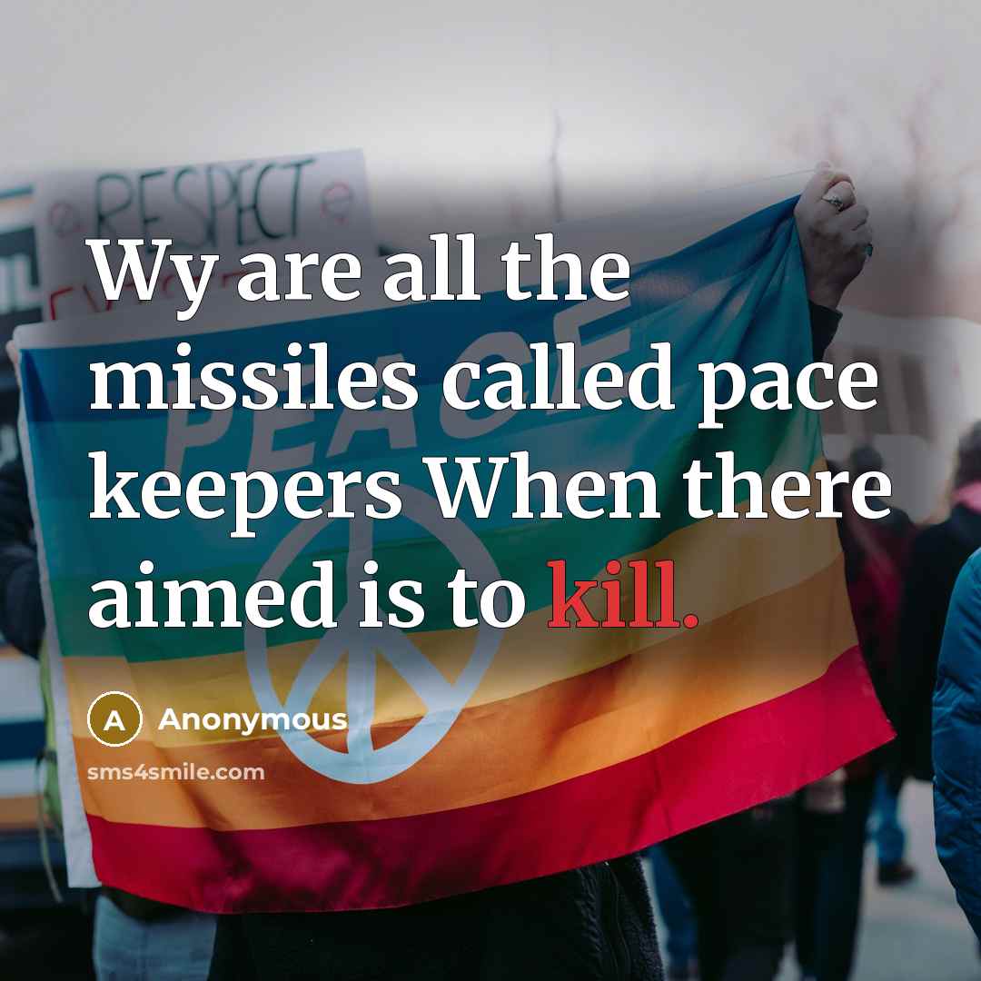 “Wy are all the missiles called pace keepers When there aimed is to kill.” quote by Anonymous