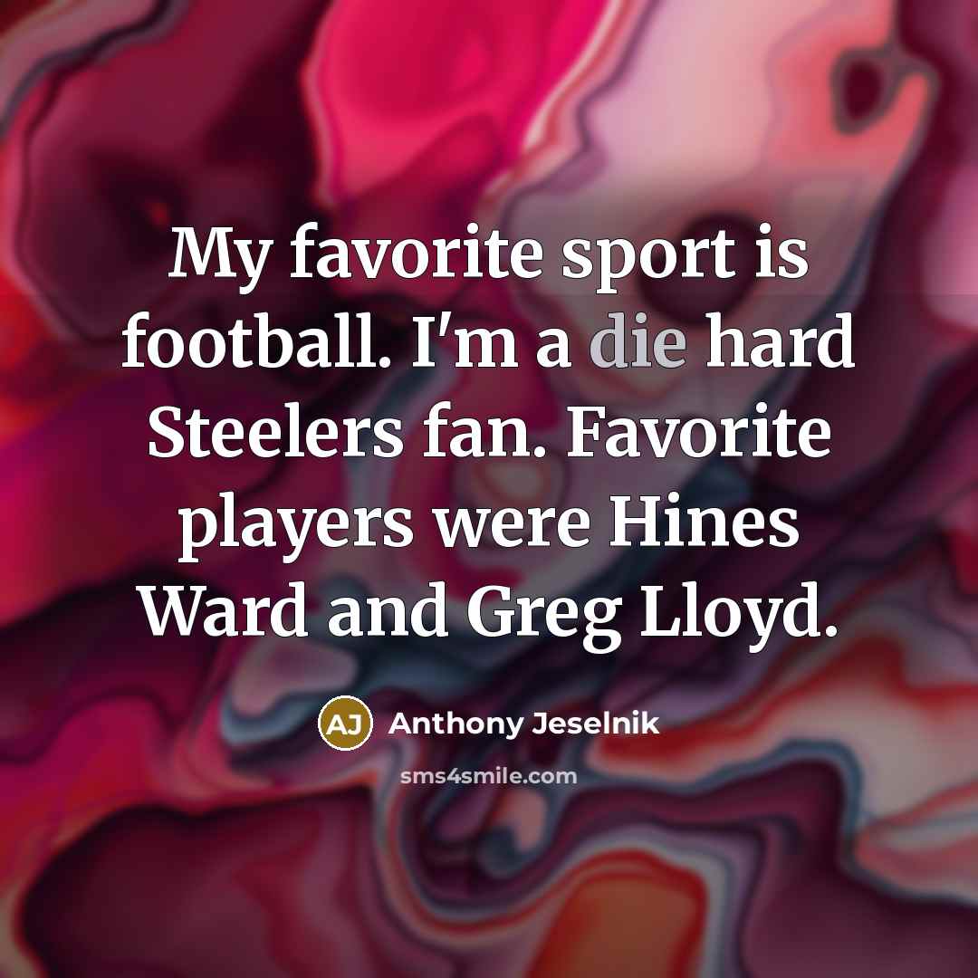 “My favorite sport is football. I'm a die hard Steelers…” quote by Anthony Jeselnik