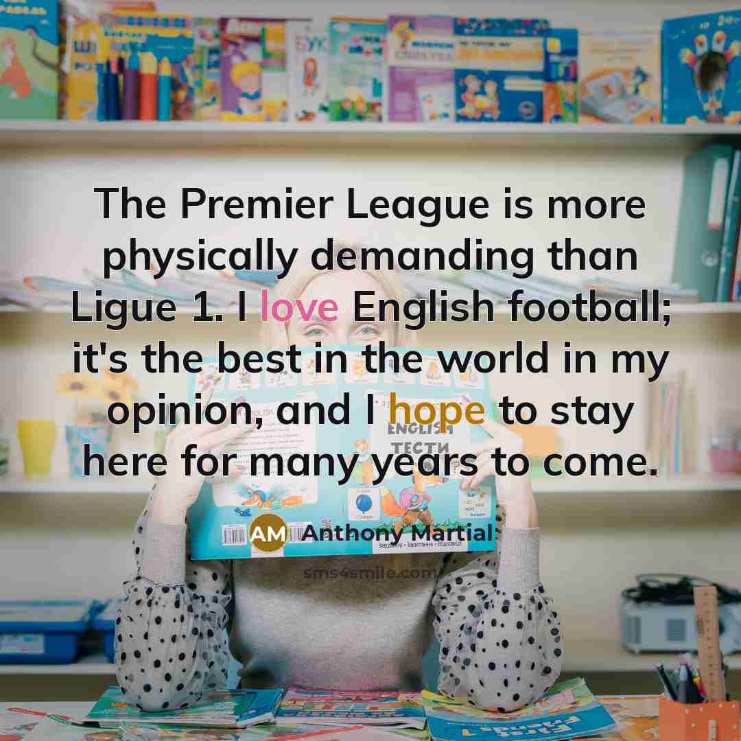 “The Premier League is more physically demanding than Ligue 1.…” quote by Anthony Martial