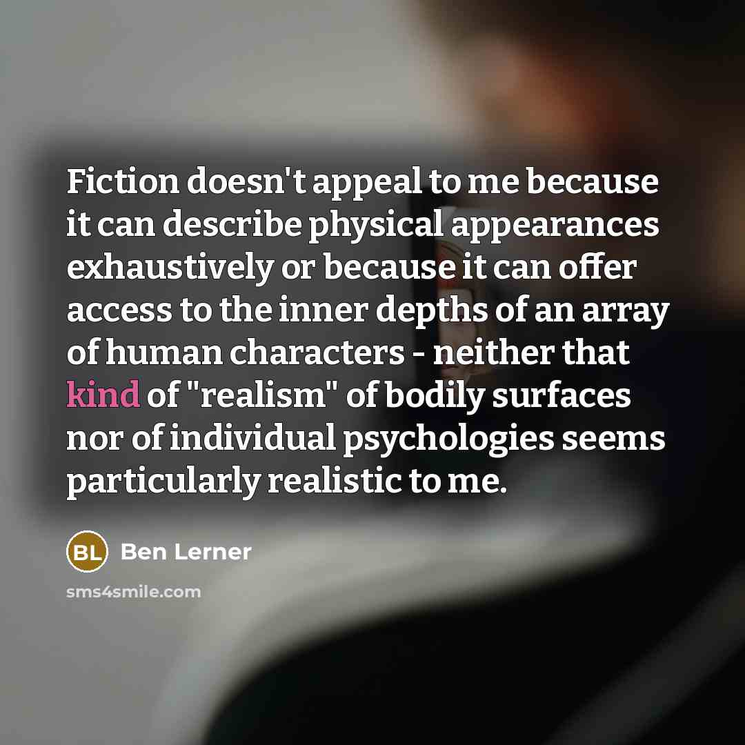 “Fiction doesn't appeal to me because it can describe physical…” quote by Ben Lerner