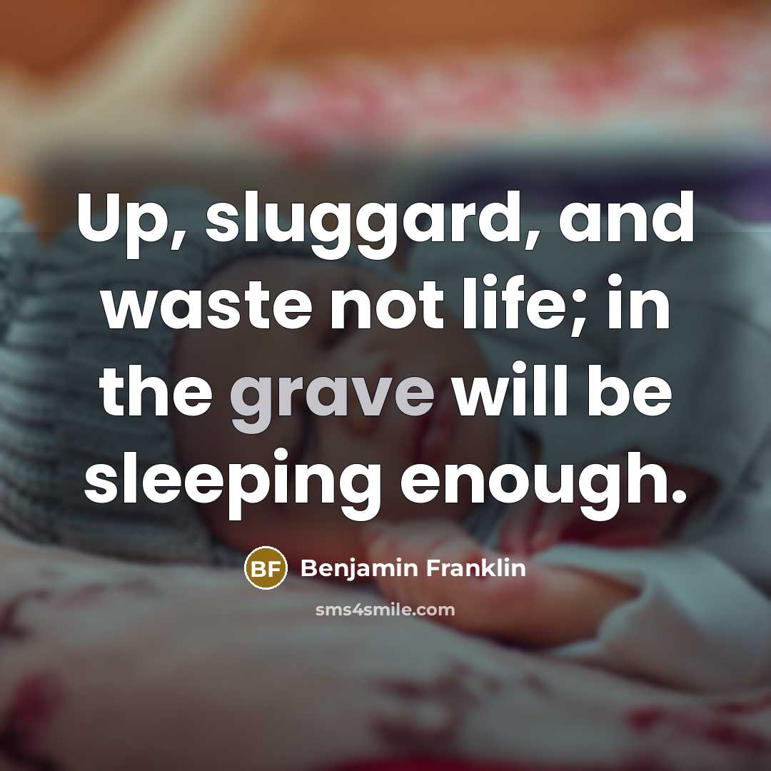“Up, sluggard, and waste not life; in the grave will…” quote by Benjamin Franklin