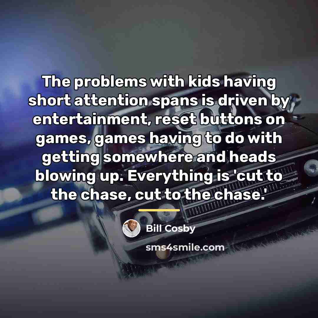 “The problems with kids having short attention spans is driven…” quote by Bill Cosby