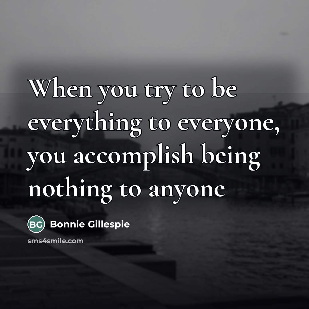 “When you try to be everything to everyone, you accomplish…” quote by Bonnie Gillespie