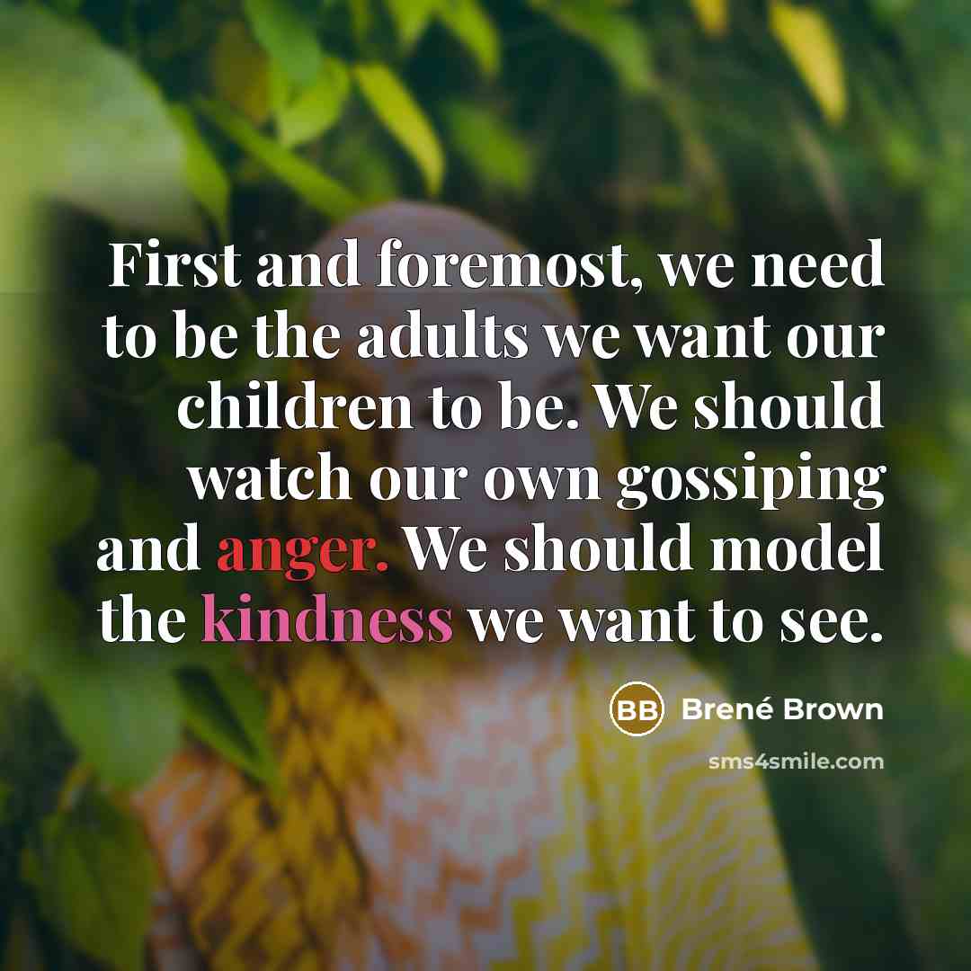 “First and foremost, we need to be the adults we…” quote by Brene Brown