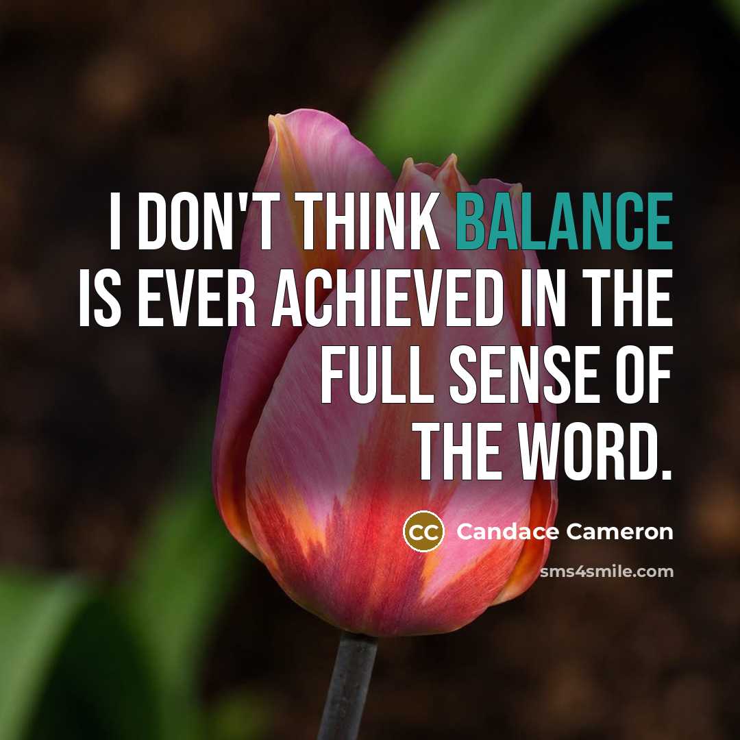 “I don't think balance is ever achieved in the full…” quote by Candace Cameron